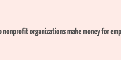 how do nonprofit organizations make money for employees