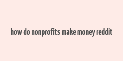 how do nonprofits make money reddit