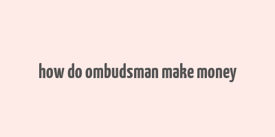 how do ombudsman make money