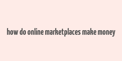 how do online marketplaces make money