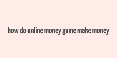 how do online money game make money