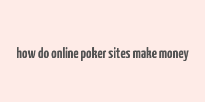 how do online poker sites make money