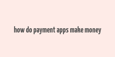 how do payment apps make money