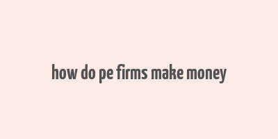 how do pe firms make money