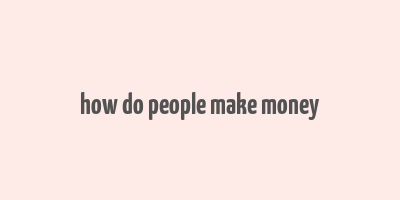 how do people make money