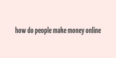 how do people make money online