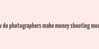 how do photographers make money shooting models