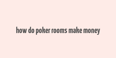 how do poker rooms make money