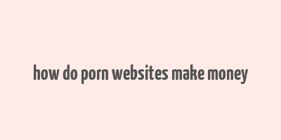 how do porn websites make money