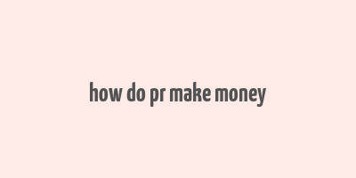 how do pr make money