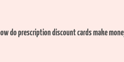 how do prescription discount cards make money