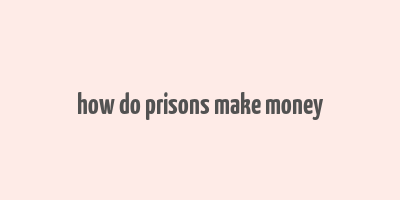 how do prisons make money