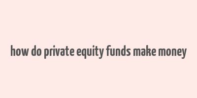 how do private equity funds make money