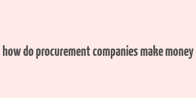 how do procurement companies make money