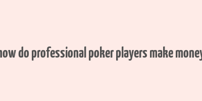 how do professional poker players make money