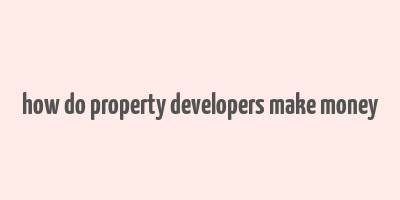 how do property developers make money