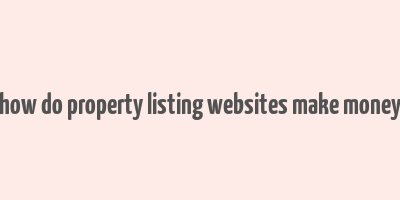 how do property listing websites make money