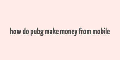 how do pubg make money from mobile