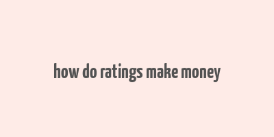 how do ratings make money