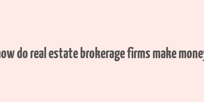 how do real estate brokerage firms make money