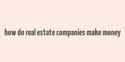 how do real estate companies make money