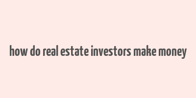 how do real estate investors make money