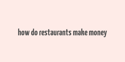 how do restaurants make money