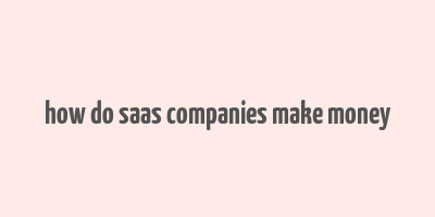 how do saas companies make money