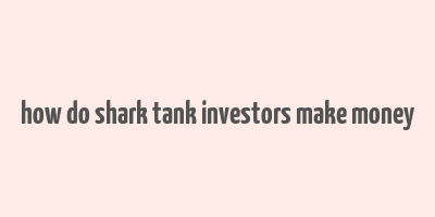 how do shark tank investors make money