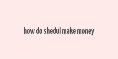 how do shedul make money