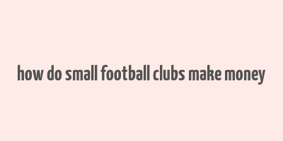 how do small football clubs make money