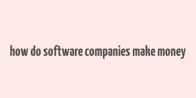 how do software companies make money