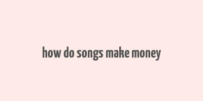 how do songs make money