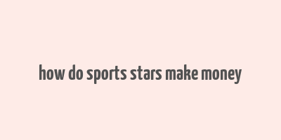 how do sports stars make money