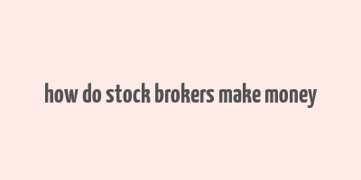 how do stock brokers make money