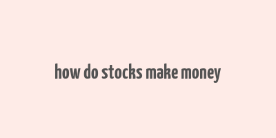 how do stocks make money