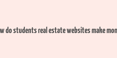 how do students real estate websites make money