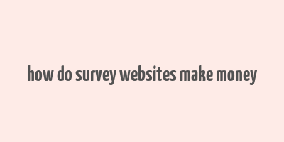 how do survey websites make money