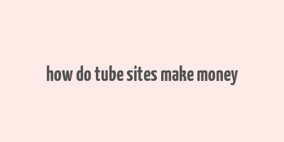 how do tube sites make money