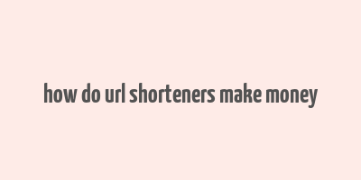 how do url shorteners make money