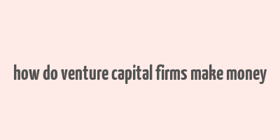 how do venture capital firms make money