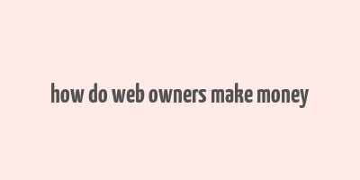 how do web owners make money