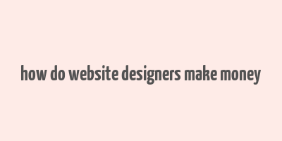 how do website designers make money