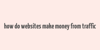 how do websites make money from traffic