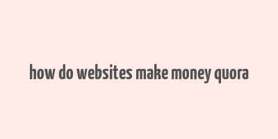 how do websites make money quora