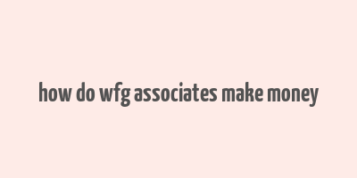 how do wfg associates make money