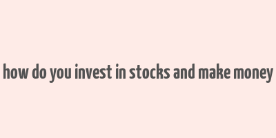 how do you invest in stocks and make money