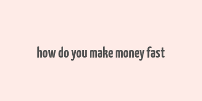 how do you make money fast