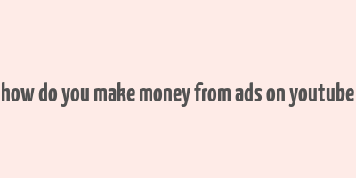 how do you make money from ads on youtube