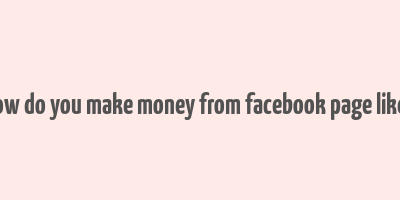 how do you make money from facebook page likes